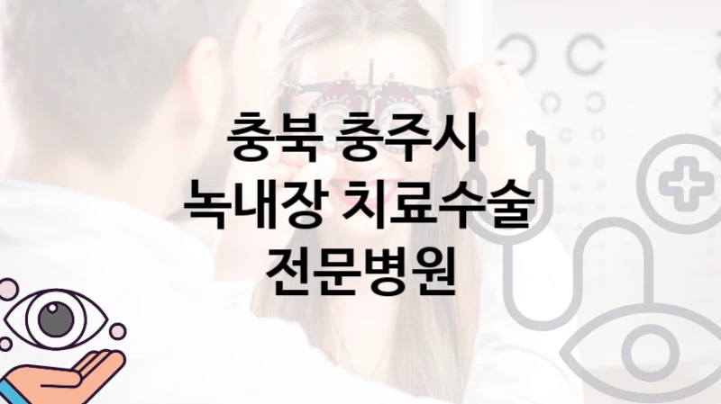 충북 충주시 녹내장 치료 진료 병원 추천 치료관리 및 수술비용
