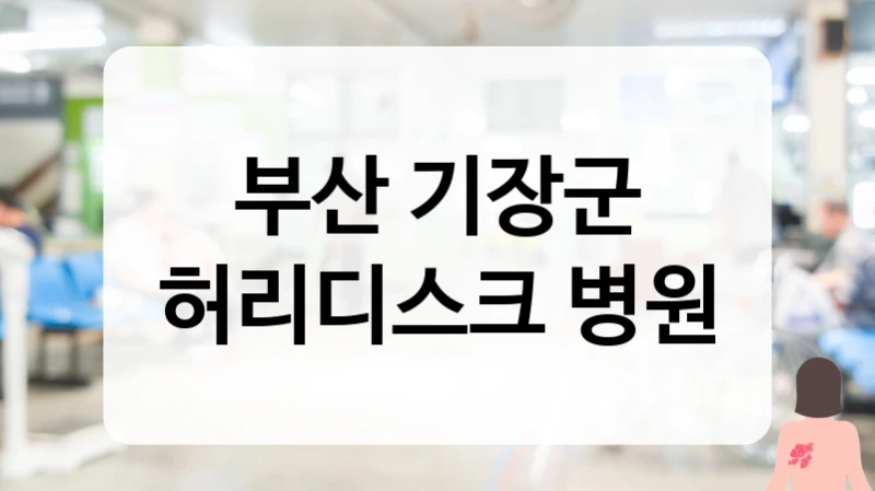 기장군 허리디스크 신경차단술 및 다리 저림 예방 잘하는 병원 소개